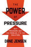 The Power of Pressure; Why Pressure Isn't the Problem, It's the Solution - Cover