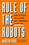 Rule of the Robots: How Artificial Intelligence Will Transform Everything - Cover