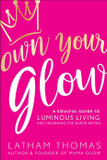 Own Your Glow: A Soulful Guide to Luminous Living and Crowning the Queen Within [Paperback]