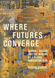 Where Futures Converge: Kendall Square and the Making of a Global Innovation Hub [Hardcover]