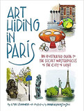 Art Hiding in Paris: An Illustrated Guide to the Secret Masterpieces of the City of Light  Cover