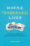 Where Tenderness Lives: On Healing, Liberation, and Holding Space for Oneself