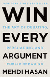 Win Every Argument: The Art of Debating, Persuading, and Public Speaking [Paperback]