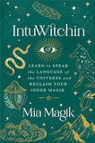 Intuwitchin: Learn to Speak the Language of the Universe and Reclaim Your Inner Magik