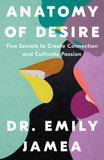 Anatomy of Desire: Five Secrets to Create Connection and Cultivate Passion