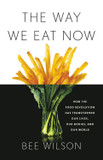 The Way We Eat Now: How the Food Revolution Has Transformed Our Lives, Our Bodies, and Our World Cover