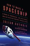 How to Make a Spaceship: A Band of Renegades, an Epic Race, and the Birth of Private Spaceflight Cover