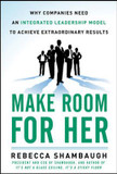 Make Room for Her: Why Companies Need an Integrated Leadership Model to Achieve Extraordinary Results Cover