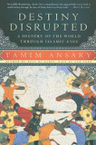 Destiny Disrupted: A History of the World Through Islamic Eyes Cover