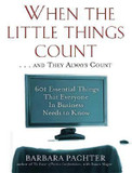 When the Little Things Count ... And They Always Count: 601 Essential Things That Everyone in Business Needs to Know Cover