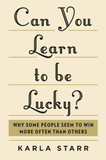 Can You Learn to Be Lucky?: Why Some People Seem to Win More Often Than Others Cover