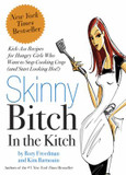Skinny Bitch in the Kitch: Kick-Ass Recipes for Hungry Girls Who Want to Stop Cooking Crap (and Start Looking Hot!) Cover