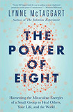 The Power of Eight: Harnessing the Miraculous Energies of a Small Group to Heal Others, Your Life, and the World Cover