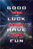 Good Luck Have Fun: The Rise of Esports Cover