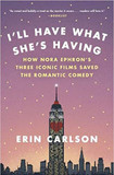 I'll Have What She's Having: How Nora Ephron's Three Iconic Films Saved the Romantic Comedy Cover