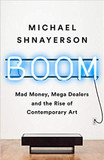 Boom: Mad Money, Mega Dealers, and the Rise of Contemporary Art Cover