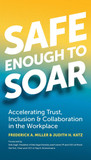 Safe Enough to Soar: Accelerating Trust, Inclusion & Collaboration in the Workplace Cover