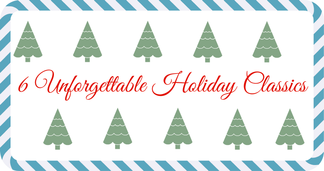 6 Unforgettable Holiday Classics
