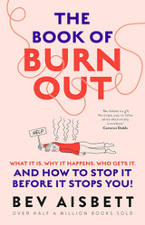 The Book of Burnout: What It Is, Why It Happens, Who Gets It, and How Tostop It Before It Stops You!