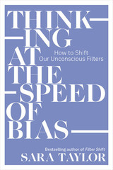 Thinking at the Speed of Bias: How to Shift Our Unconscious Filters