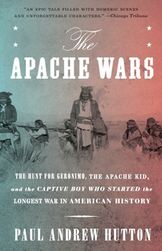 The Apache Wars: The Hunt for Geronimo, the Apache Kid, and the Captive Boy Who Started the Longest War in American History Cover
