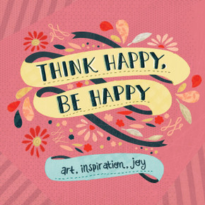 Think Happy, Be Happy: Art, Inspiration, Joy Cover