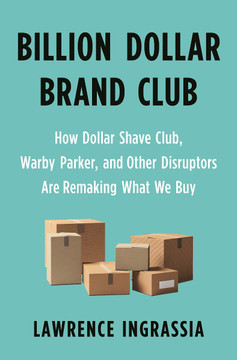 Billion Dollar Brand Club: How Dollar Shave Club, Warby Parker, and Other Disruptors Are Remaking What We Buy Cover