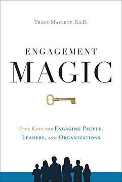 Engagement Magic: Five Keys for Engaging People, Leaders, and Organizations Cover