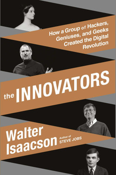 The Innovators: How a Group of Inventors, Hackers, Geniuses, and Geeks Created the Digital Revolution Cover