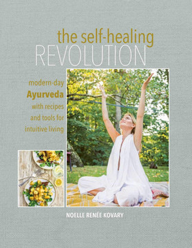 The Self-Healing Revolution: Modern-Day Ayurveda with Recipes and Tools for Intuitive Living Cover