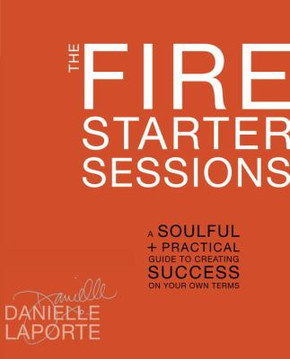 The Fire Starter Sessions: A Soulful + Practical Guide to Creating Success on Your Own Terms Cover