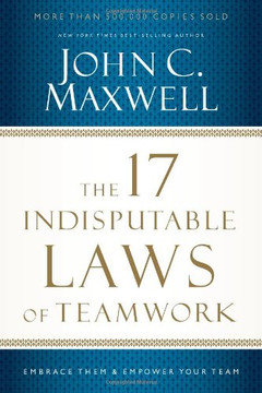 The 17 Indisputable Laws of Teamwork: Embrace Them and Empower Your Team Cover