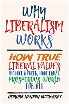 Why Liberalism Works: How True Liberal Values Produce a Freer, More Equal, Prosperous World for All Cover