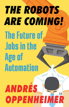 The Robots Are Coming!: The Future of Jobs in the Age of Automation Cover