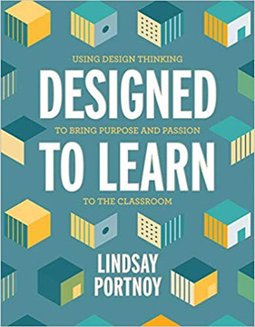 Designed to Learn: Using Design Thinking to Bring Purpose and Passion to the Classroom Cover