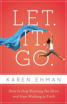 Let It Go: How to Stop Running the Show and Start Walking in Faith Cover