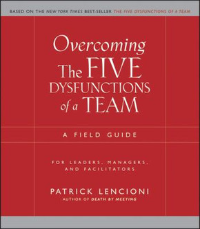Overcoming the Five Dysfunctions of a Team : A Field Guide for Leaders, Managers, and Facilitators Cover