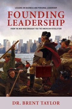 Founding Leadership: Lessons on Business and Personal Leadership from the Men Who Brought You the American Revolution Cover