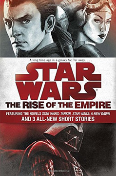 The Rise of the Empire: Star Wars: Featuring the novels Star Wars: Tarkin, Star Wars: A New Dawn, and 3 all-new short stories Cover