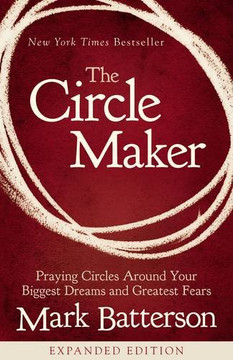 The Circle Maker: Praying Circles Around Your Biggest Dreams and Greatest Fears Cover