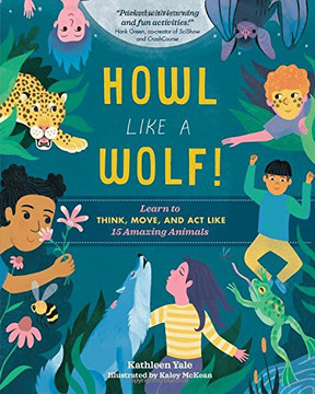 Howl Like a Wolf!: Learn to Think, Move, and Act Like 15 Amazing Animals Cover