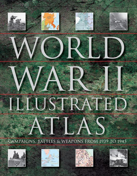 World War II Illustrated Atlas: Campaigns, Battles & Weapons from 1939 to 1945 Cover
