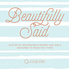 Beautifully Said: Quotes by Remarkable Women and Girls, Designed to Make You Think Cover