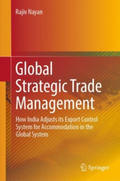 Global Strategic Trade Management: How India Adjusts Its Export Control System for Accommodation in the Global System (2019) Cover