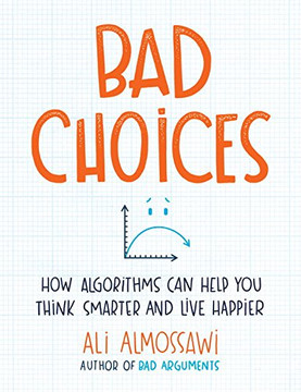 Bad Choices: How Algorithms Can Help You Think Smarter and Live Happier Cover