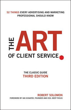 The Art of Client Service: The Classic Guide, Updated for Today's Marketers and Advertisers (3RD ed.) Cover