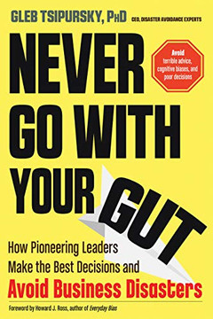 Never Go with Your Gut: How Pioneering Leaders Make the Best Decisions and Avoid Business Disasters (Avoid Terrible Advice, Cognitive Biases) Cover