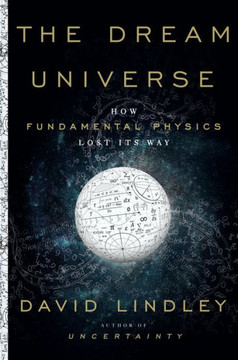 The Dream Universe: How Fundamental Physics Lost Its Way Cover