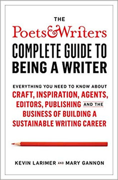 The Poets & Writers Complete Guide to Being a Writer: Everything You Need to Know about Craft, Inspiration, Agents, Editors, Publishing, and the Business Cover