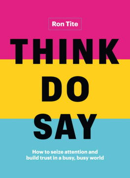 Think. Do. Say.: How to Seize Attention and Build Trust in a Busy, Busy World Cover